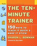 Read The Ten-Minute Trainer: 150 Ways to Teach it Quick and Make it Stick!, written by Sharon L. Bowman