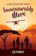 Read Immeasurably More: Flying for the Way-maker, written by Liz Parker