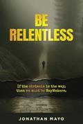 Read Be Relentless: If the obstacle is the way, then we must be WayMakers., written by Jonathan Eric Mayo
