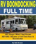 Read RV Boondocking Full Time: 108 Things I Wish I Had Known BEFORE I Became a Full-Time RVer & Boondocker, written by Bob Brown