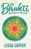 Read Bhakti: 108 Prayers of Devotion, written by Lissa Coffey