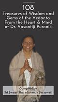 Read 108 Treasures of Wisdom and Gems of the Vedanta from the Heart & Mind of Dr. Vasantiji Puranik, written by Sri Swami Sharadananda Saraswati Read 108 Treasures of Wisdom and Gems of the Vedanta from the Heart & Mind of Dr. Vasantiji Puranik, written by Sri Swami Sharadananda Saraswati