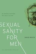 Read Sexual Sanity for Men: Re-creating Your Mind in a Crazy Culture, written by David White