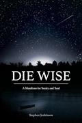 Read Die Wise: A Manifesto for Sanity and Soul, written by Stephen Jenkinson