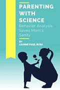 Read Parenting with Science: Behavior Analysis Saves Mom's Sanity, written by Leanne Page BCBA