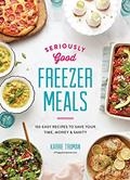 Read Seriously Good Freezer Meals: 150 Easy Recipes to Save Your Time, Money and Sanity, written by Karrie Truman