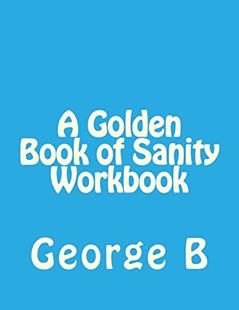 A Golden Book of Sanity Workbook (Golden Book Workbook Series), written by George B