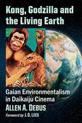 Read Kong, Godzilla and the Living Earth: Gaian Environmentalism in Daikaiju Cinema, written by Allen A. Debus