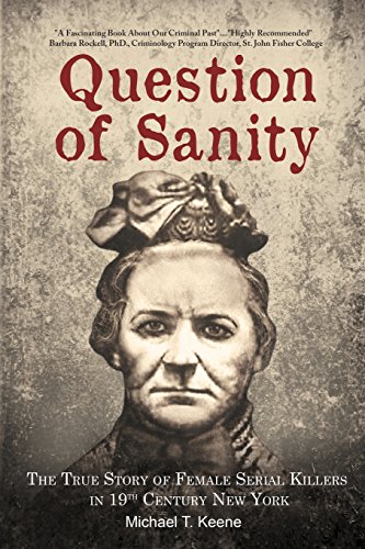 Read Question of Sanity: The True Story of Female Serial Killers in 19th Century New York, written by Michael T Keene