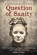 Read Question of Sanity: The True Story of Female Serial Killers in 19th Century New York, written by Michael T Keene Read Question of Sanity: The True Story of Female Serial Killers in 19th Century New York, written by Michael T Keene