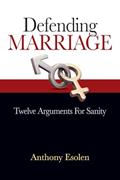 Read Defending Marriage: Twelve Arguments for Sanity, written by Anthony Esolen