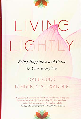 Read Living Lightly: Bring Happiness and Calm to Your Everyday, written by Dale Curd; Kimberly Alexander