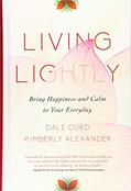 Read Living Lightly: Bring Happiness and Calm to Your Everyday, written by Dale Curd; Kimberly Alexander