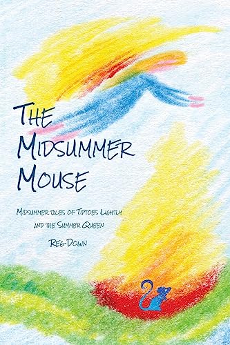 Read The Midsummer Mouse: Midsummer Tales of Tiptoes Lightly and the Summer Queen, written by Reg Down