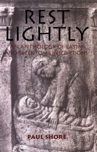 Read Rest Lightly: An Anthology of Latin and Greek Tomb Inscriptions, written by Paul J. Shore