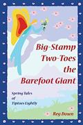 Read Big-Stamp Two-Toes the Barefoot Giant: Spring Tales of Tiptoes Lightly, written by reg down