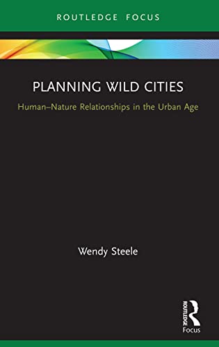 Read Planning Wild Cities (Routledge Research in Sustainable Urbanism), written by Wendy Steele