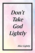 Read Don't Take God Lightly, written by Alice Lightly