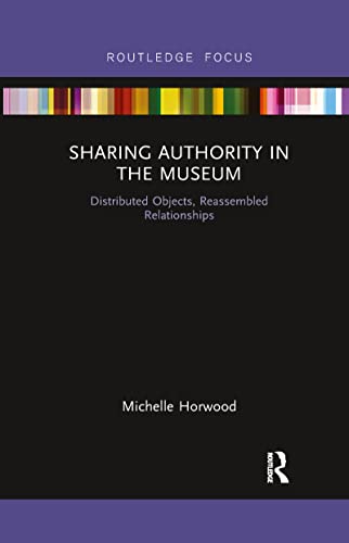 Read Sharing Authority in the Museum: Distributed objects, reassembled relationships (Museums in Focus), written by Michelle Horwood