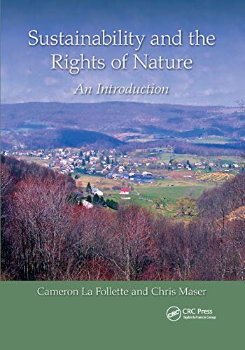 Read Sustainability and the Rights of Nature: An Introduction (Social Environmental Sustainability), written by Cameron La Follette; Chris Maser