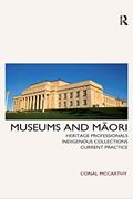 Read Museums and Maori: Heritage Professionals, Indigenous Collections, Current Practice, written by Conal McCarthy