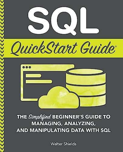 Read SQL QuickStart Guide: The Simplified Beginner's Guide to Managing, Analyzing, and Manipulating Data With SQL (Coding & Programming - QuickStart Guides), written by Walter Shields