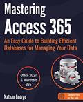 Read Mastering Access 365: An Easy Guide to Building Efficient Databases for Managing Your Data, written by Nathan George