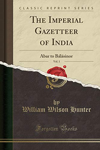 Read The Imperial Gazetteer of India, Vol. 1: Abar to Bálásinor (Classic Reprint), written by William Wilson Hunter