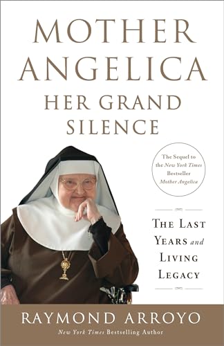 Read Mother Angelica: Her Grand Silence: The Last Years and Living Legacy, written by Raymond Arroyo