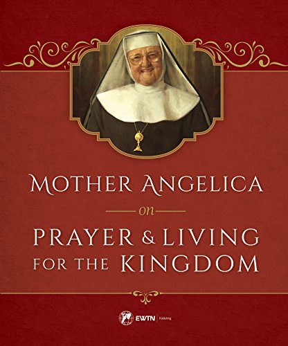 Read Mother Angelica on Prayer and Living for the Kingdom, written by Mother Angelica
