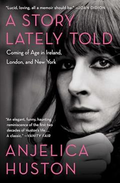A Story Lately Told: Coming of Age in Ireland, London, and New York, written by Anjelica Huston