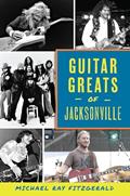Read Guitar Greats of Jacksonville, written by Michael Ray FitzGerald
