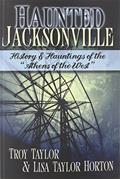 Read Haunted Jacksonville, written by Troy Taylor; Lisa Taylor Horton