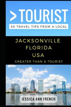 Greater Than a Tourist - Jacksonville Florida USA: 50 Travel Tips from a Local (Greater Than a Tourist Florida), written by Jessica Ann French; Greater Than a Tourist