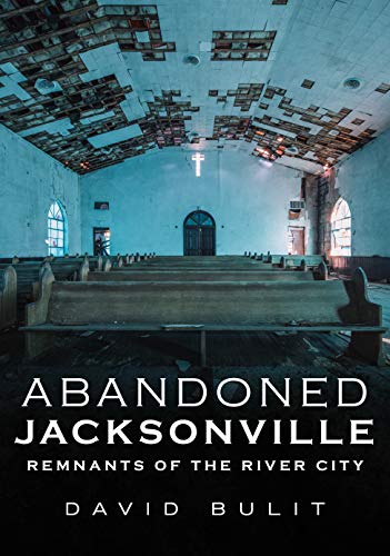 Read Abandoned Jacksonville: Vol. 2 - Remnants of the River City (America Through Time), written by David Bulit