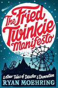 Read The Fried Twinkie Manifesto: and other tales of disaster and damnation, written by Ryan Moehring