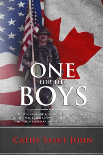 Read One For The Boys: The Poignant and Heartbreaking True Story of SGT. John W. Blake, a Newfoundlander from Canada who Volunteered and Served in the Vietnam War., written by Cathy Saint John