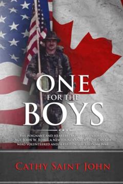 One For The Boys: The Poignant and Heartbreaking True Story of SGT. John W. Blake, a Newfoundlander from Canada who Volunteered and Served in the Vietnam War., written by Cathy Saint John