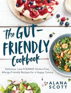 The Gut-Friendly Cookbook: Delicious Low-FODMAP, Gluten-Free, Allergy-Friendly Recipes for a Happy Tummy, written by Alana Scott