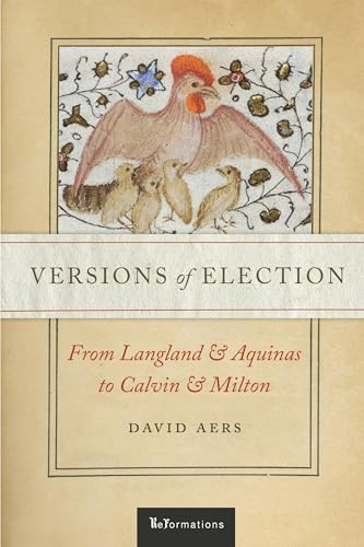 Read Versions of Election: From Langland and Aquinas to Calvin and Milton (ReFormations: Medieval and Early Modern), written by David Aers