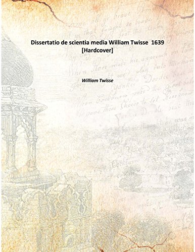 Read Dissertatio de scientia media William Twisse 1639 [Hardcover], written by William Twisse
