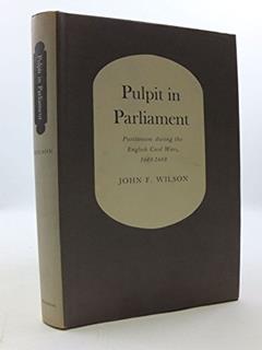 Pulpit in Parliament: Puritanism During the English Civil Wars, 1640-1648 (Princeton Legacy Library), written by John Frederick Wilson