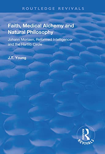 Read Faith, Medical Alchemy and Natural Philosophy (Routledge Revivals), written by John T. Young