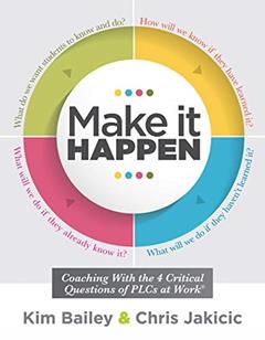 Make It Happen: Coaching With the Four Critical Questions of PLCs at Work® (Professional Learning Community Strategies for Instructional Coaches), written by Kim Bailey; Chris Jakicic