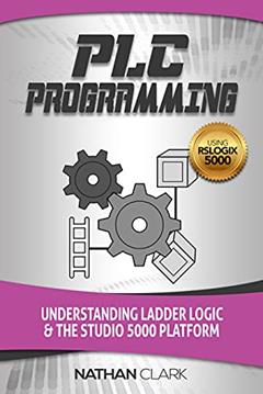 PLC Programming Using RSLogix 5000: Understanding Ladder Logic and the Studio 5000 Platform (Allen-Bradley Automation Book 2), written by Nathan Clark