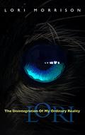 Read Lori: The Disintegration of My Ordinary Reality, written by Lori Morrison