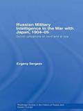 Read Russian Military Intelligence in the War with Japan, 1904-05: Secret Operations on Land and at Sea (Routledge Studies in the History of Russia and Eastern Europe), written by Evgeny Sergeev