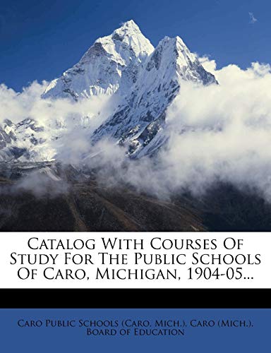 Read Catalog with Courses of Study for the Public Schools of Caro, Michigan, 1904-05..., written by Mich )