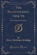 Read The Bluestocking, 1904-'05: Mary Baldwin Seminary (Classic Reprint), written by Mary Baldwin College