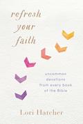 Read Refresh Your Faith: Uncommon Devotions from Every Book of the Bible, written by Lori Hatcher